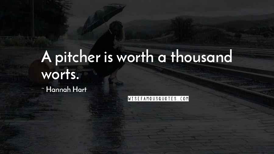 Hannah Hart Quotes: A pitcher is worth a thousand worts.