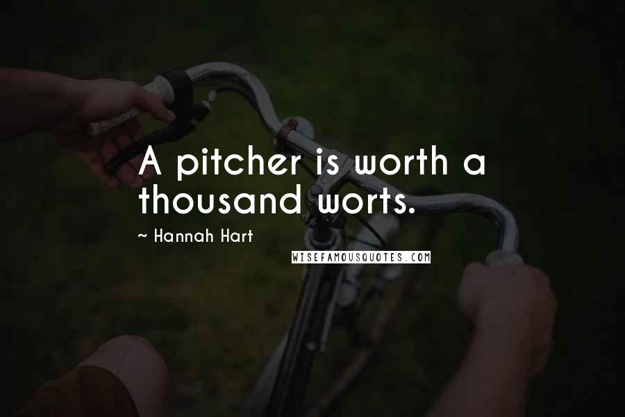 Hannah Hart Quotes: A pitcher is worth a thousand worts.