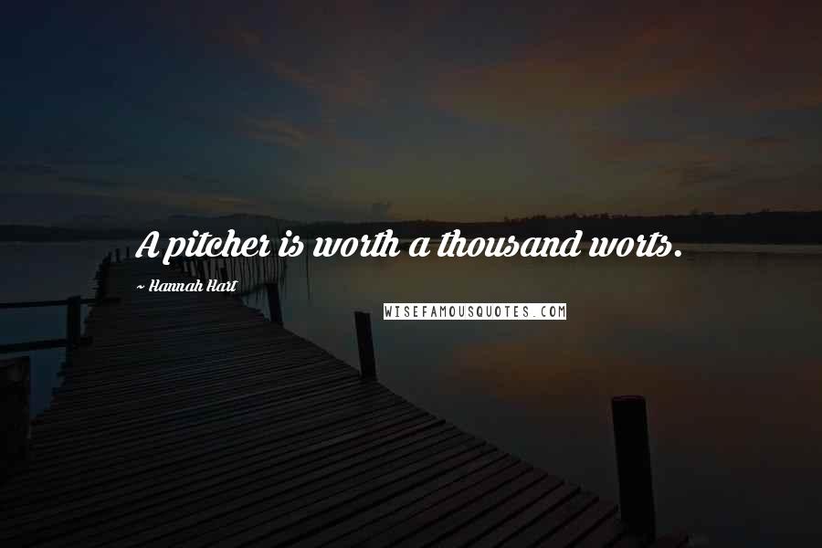 Hannah Hart Quotes: A pitcher is worth a thousand worts.