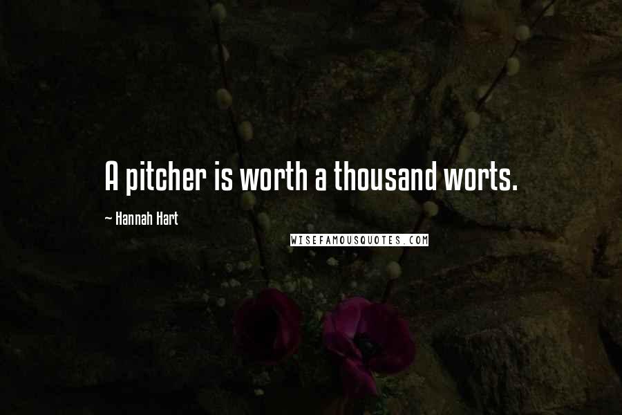Hannah Hart Quotes: A pitcher is worth a thousand worts.