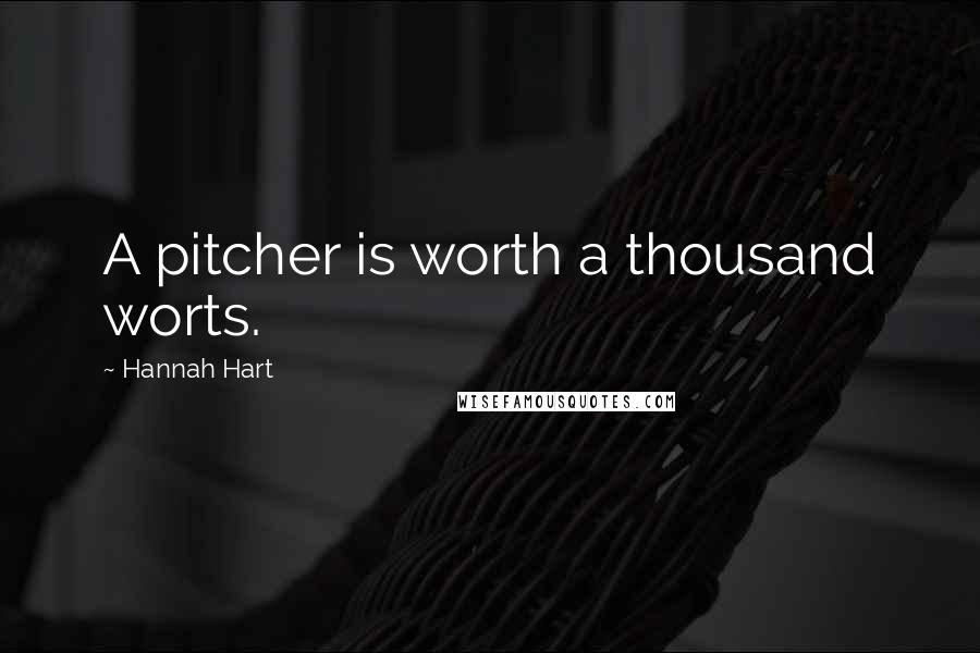 Hannah Hart Quotes: A pitcher is worth a thousand worts.