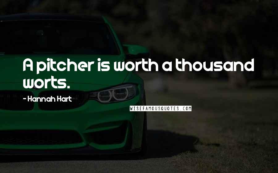 Hannah Hart Quotes: A pitcher is worth a thousand worts.