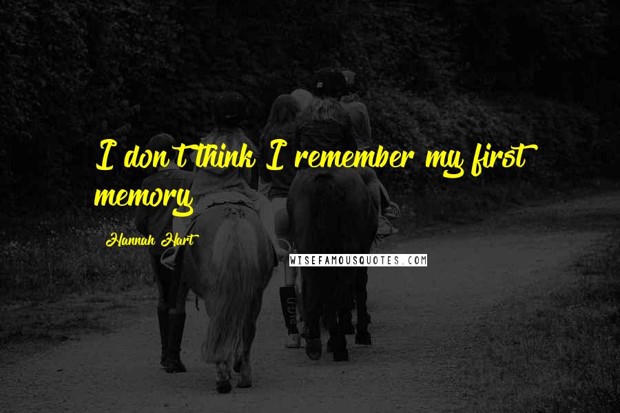 Hannah Hart Quotes: I don't think I remember my first memory