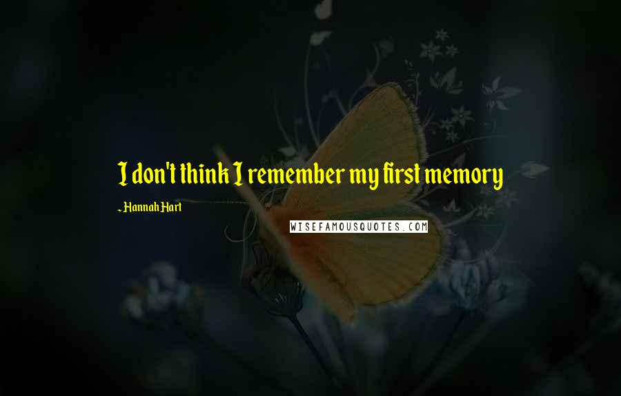 Hannah Hart Quotes: I don't think I remember my first memory