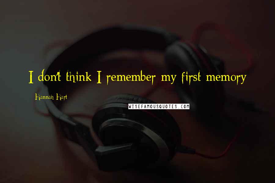 Hannah Hart Quotes: I don't think I remember my first memory