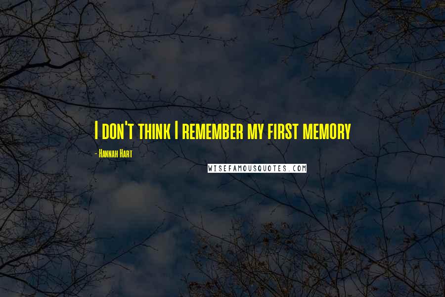 Hannah Hart Quotes: I don't think I remember my first memory