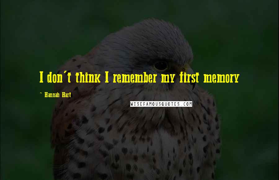 Hannah Hart Quotes: I don't think I remember my first memory