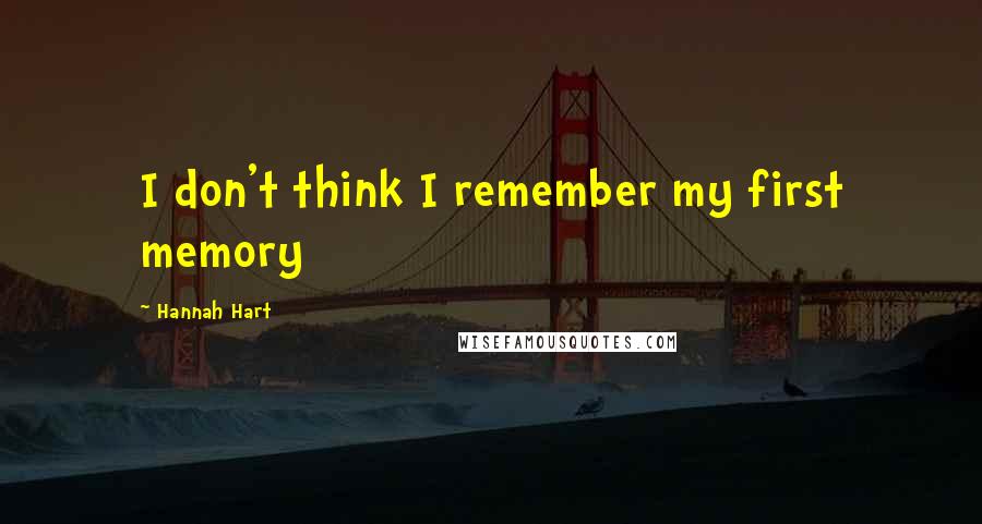 Hannah Hart Quotes: I don't think I remember my first memory