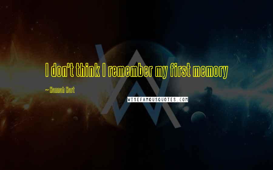 Hannah Hart Quotes: I don't think I remember my first memory