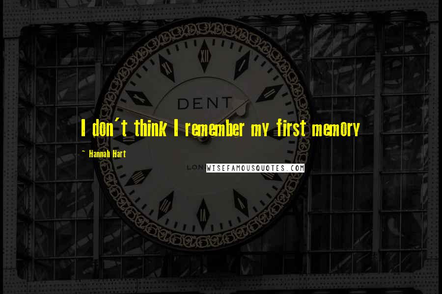 Hannah Hart Quotes: I don't think I remember my first memory
