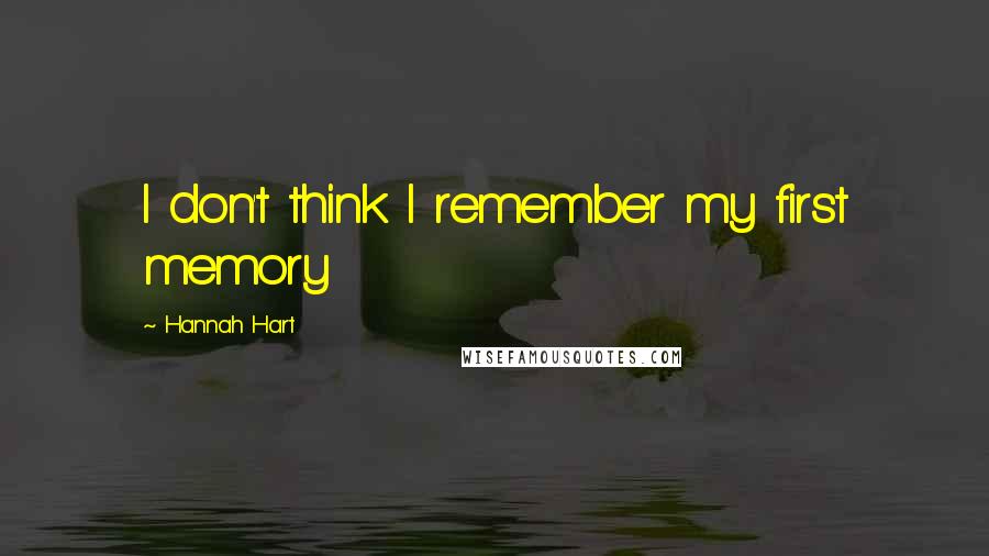 Hannah Hart Quotes: I don't think I remember my first memory