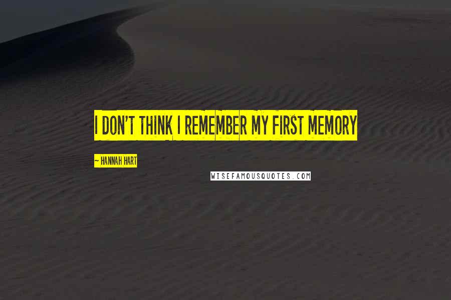 Hannah Hart Quotes: I don't think I remember my first memory