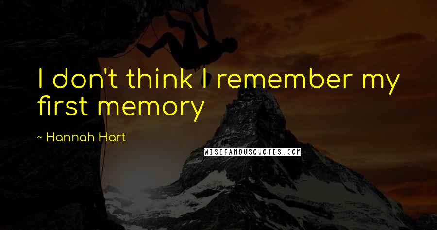 Hannah Hart Quotes: I don't think I remember my first memory