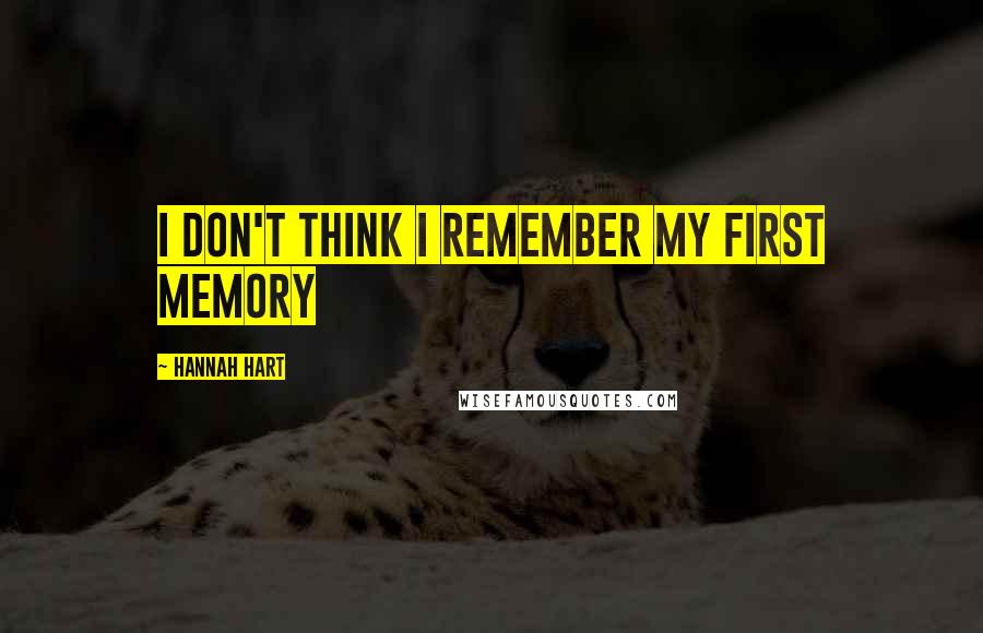 Hannah Hart Quotes: I don't think I remember my first memory