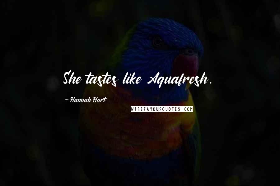 Hannah Hart Quotes: She tastes like Aquafresh.