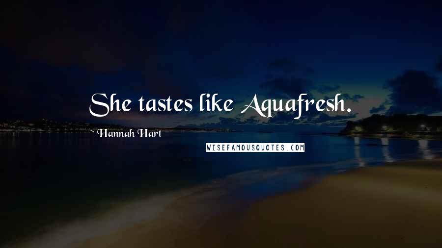 Hannah Hart Quotes: She tastes like Aquafresh.