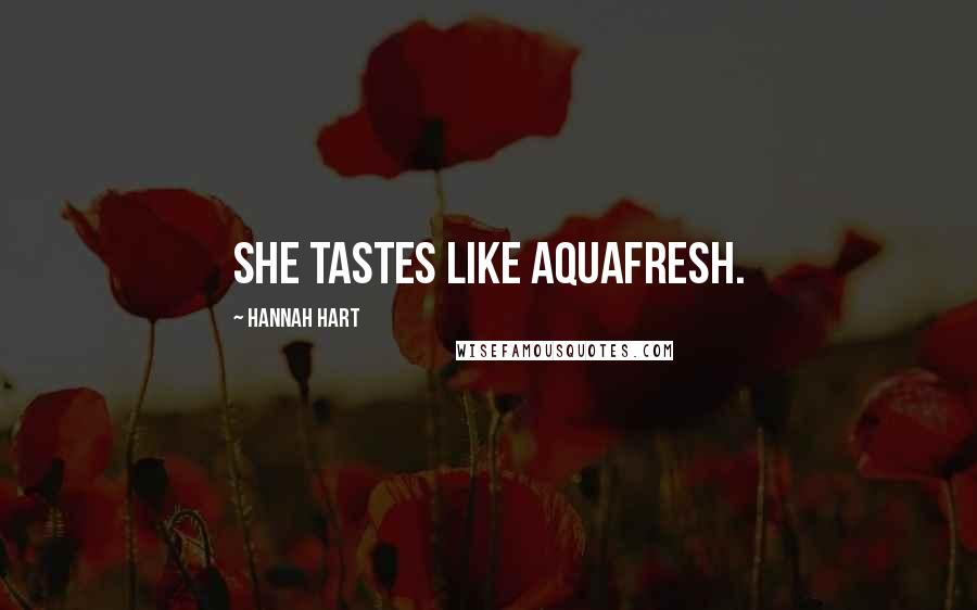 Hannah Hart Quotes: She tastes like Aquafresh.