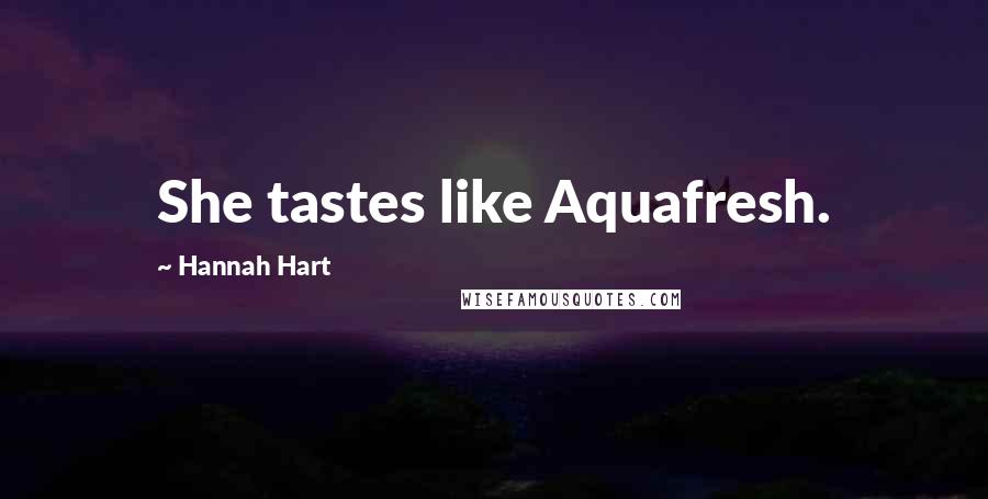 Hannah Hart Quotes: She tastes like Aquafresh.
