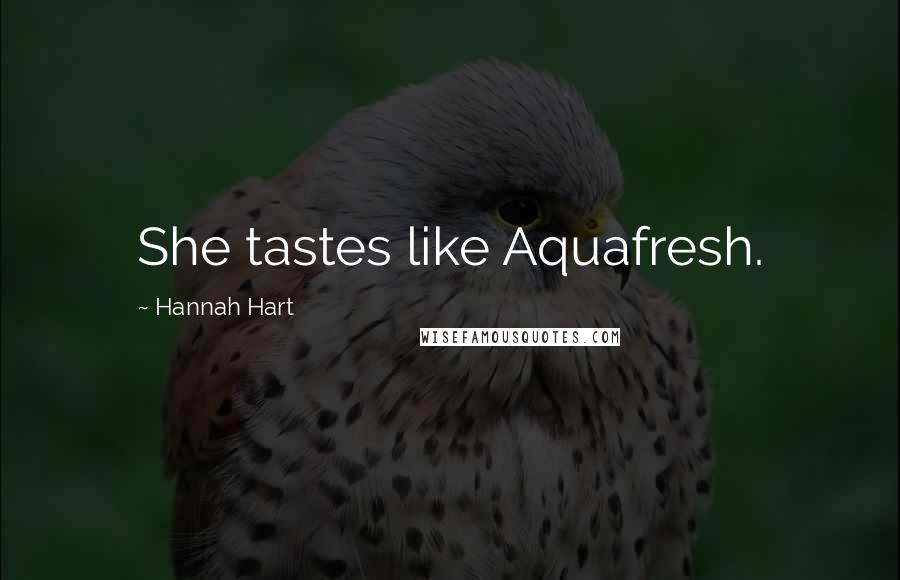 Hannah Hart Quotes: She tastes like Aquafresh.