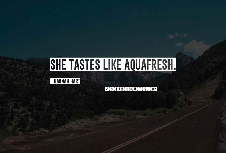 Hannah Hart Quotes: She tastes like Aquafresh.