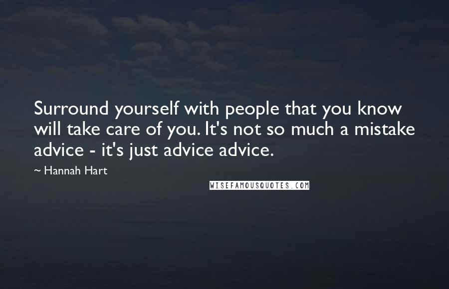 Hannah Hart Quotes: Surround yourself with people that you know will take care of you. It's not so much a mistake advice - it's just advice advice.