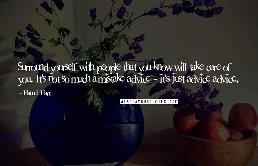 Hannah Hart Quotes: Surround yourself with people that you know will take care of you. It's not so much a mistake advice - it's just advice advice.