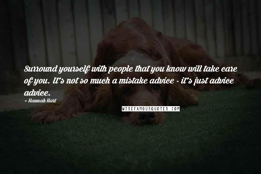 Hannah Hart Quotes: Surround yourself with people that you know will take care of you. It's not so much a mistake advice - it's just advice advice.