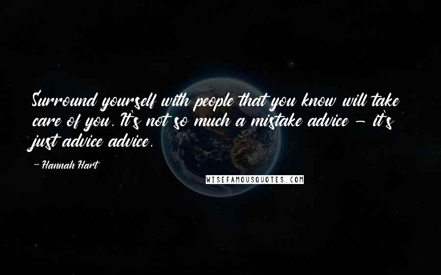 Hannah Hart Quotes: Surround yourself with people that you know will take care of you. It's not so much a mistake advice - it's just advice advice.