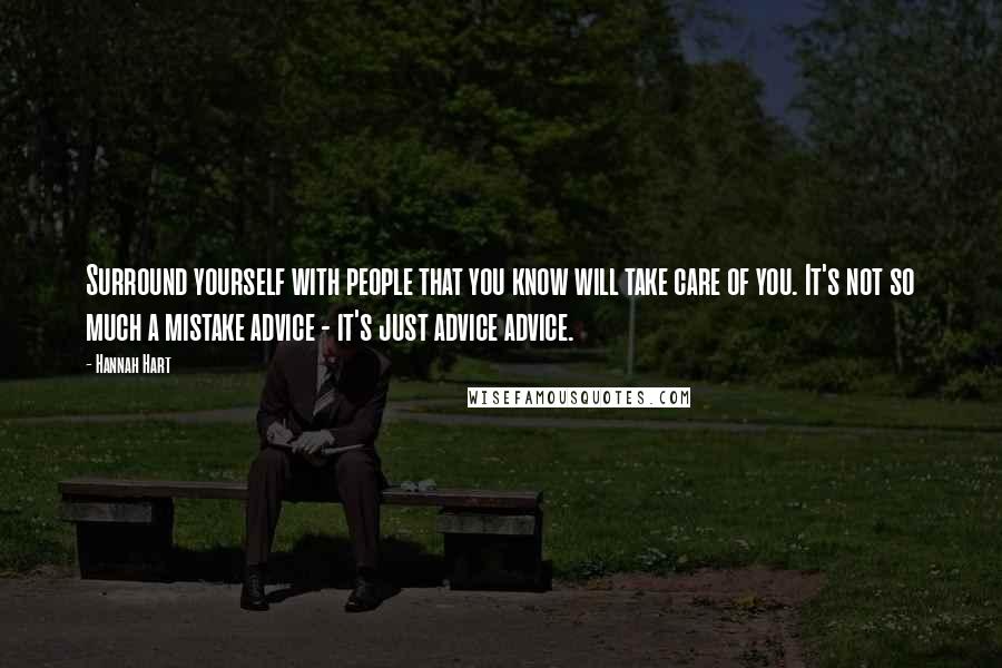 Hannah Hart Quotes: Surround yourself with people that you know will take care of you. It's not so much a mistake advice - it's just advice advice.