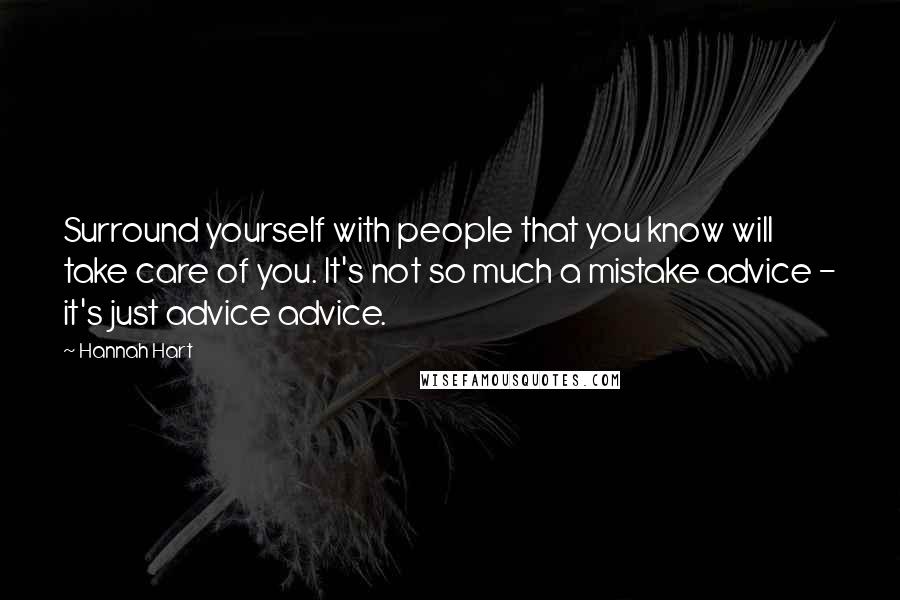 Hannah Hart Quotes: Surround yourself with people that you know will take care of you. It's not so much a mistake advice - it's just advice advice.