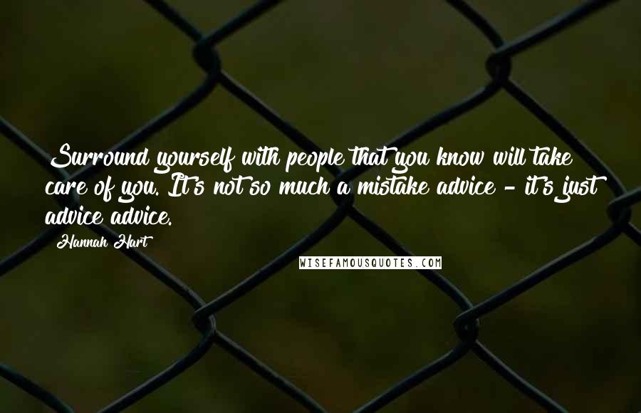 Hannah Hart Quotes: Surround yourself with people that you know will take care of you. It's not so much a mistake advice - it's just advice advice.