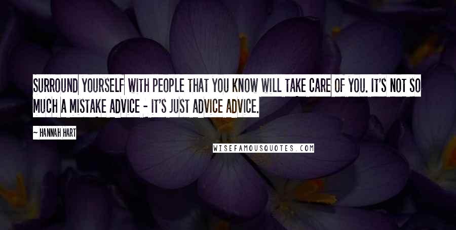 Hannah Hart Quotes: Surround yourself with people that you know will take care of you. It's not so much a mistake advice - it's just advice advice.