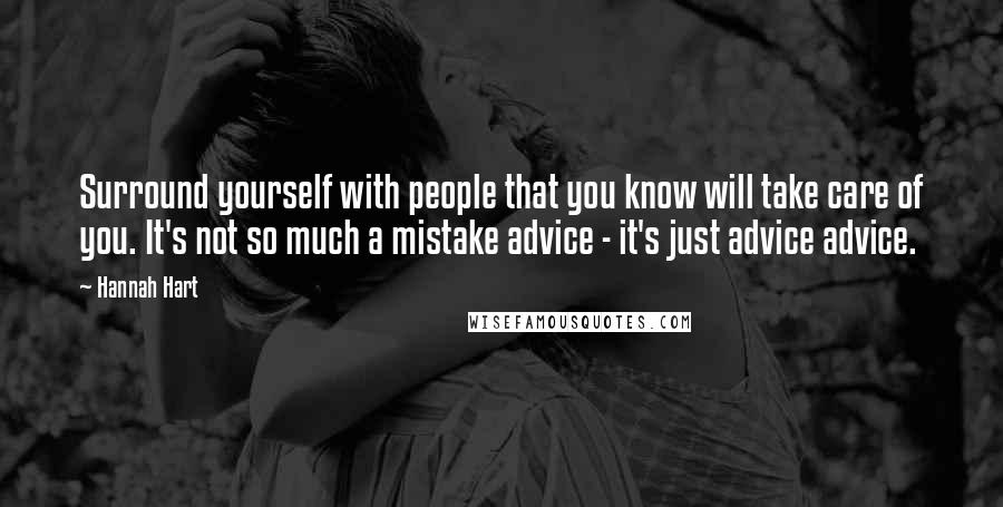 Hannah Hart Quotes: Surround yourself with people that you know will take care of you. It's not so much a mistake advice - it's just advice advice.