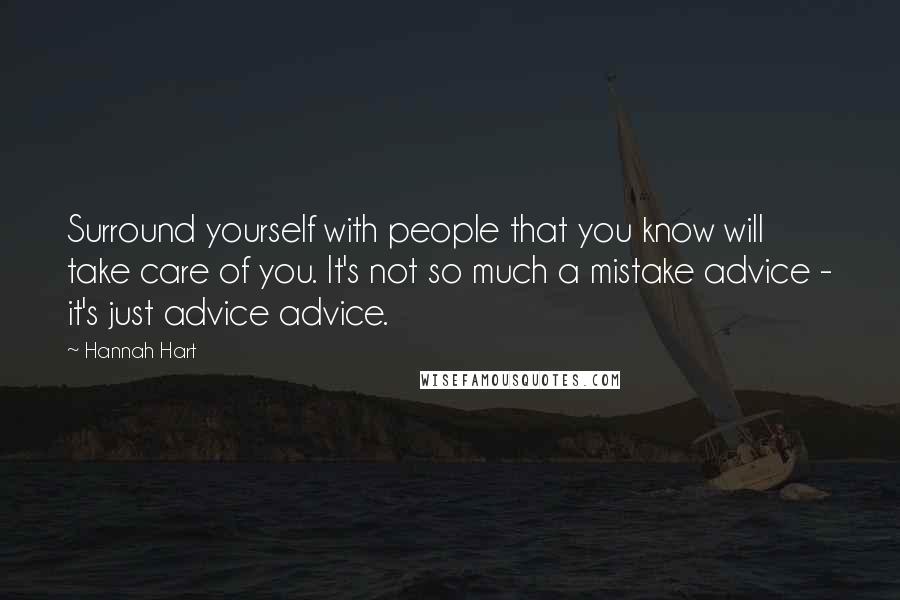 Hannah Hart Quotes: Surround yourself with people that you know will take care of you. It's not so much a mistake advice - it's just advice advice.