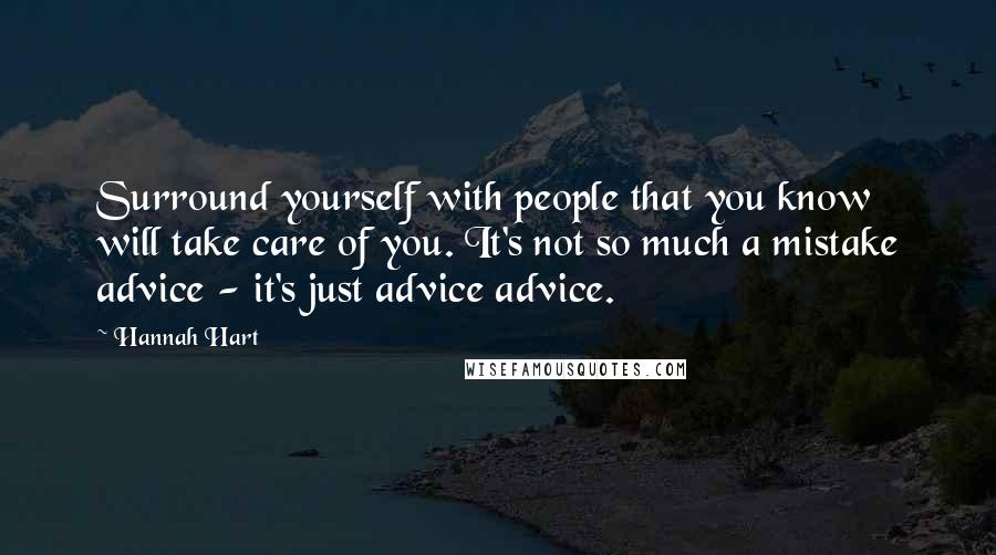 Hannah Hart Quotes: Surround yourself with people that you know will take care of you. It's not so much a mistake advice - it's just advice advice.