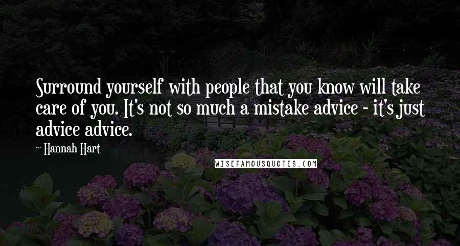 Hannah Hart Quotes: Surround yourself with people that you know will take care of you. It's not so much a mistake advice - it's just advice advice.