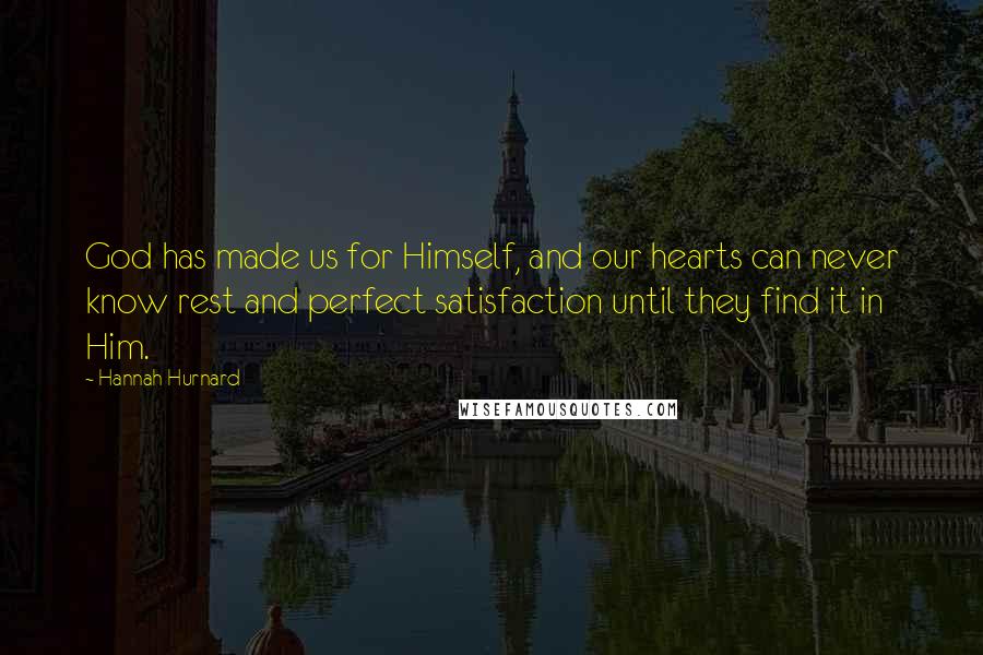 Hannah Hurnard Quotes: God has made us for Himself, and our hearts can never know rest and perfect satisfaction until they find it in Him.