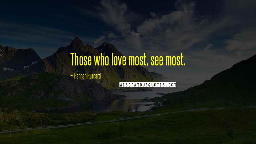 Hannah Hurnard Quotes: Those who love most, see most.