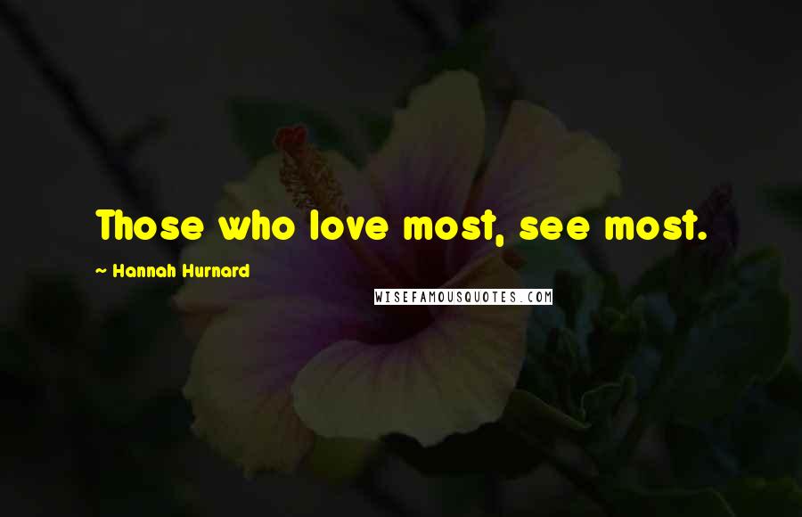 Hannah Hurnard Quotes: Those who love most, see most.