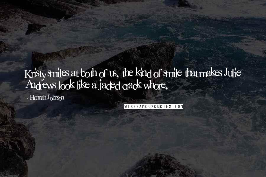 Hannah Johnson Quotes: Kristy smiles at both of us, the kind of smile that makes Julie Andrews look like a jaded crack whore.