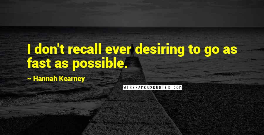 Hannah Kearney Quotes: I don't recall ever desiring to go as fast as possible.