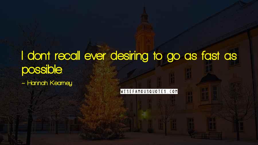 Hannah Kearney Quotes: I don't recall ever desiring to go as fast as possible.