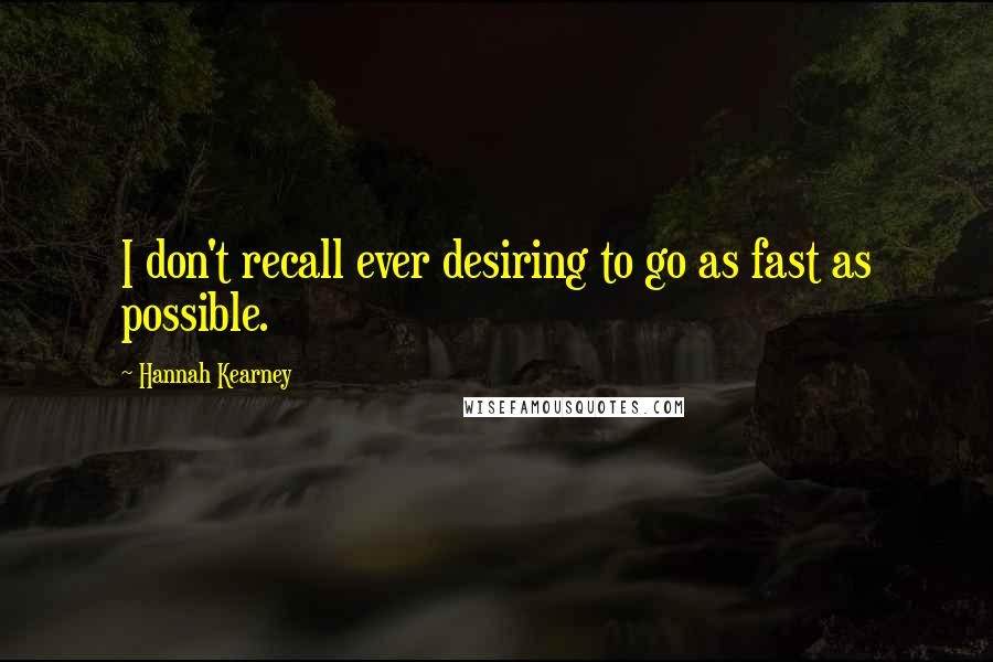 Hannah Kearney Quotes: I don't recall ever desiring to go as fast as possible.