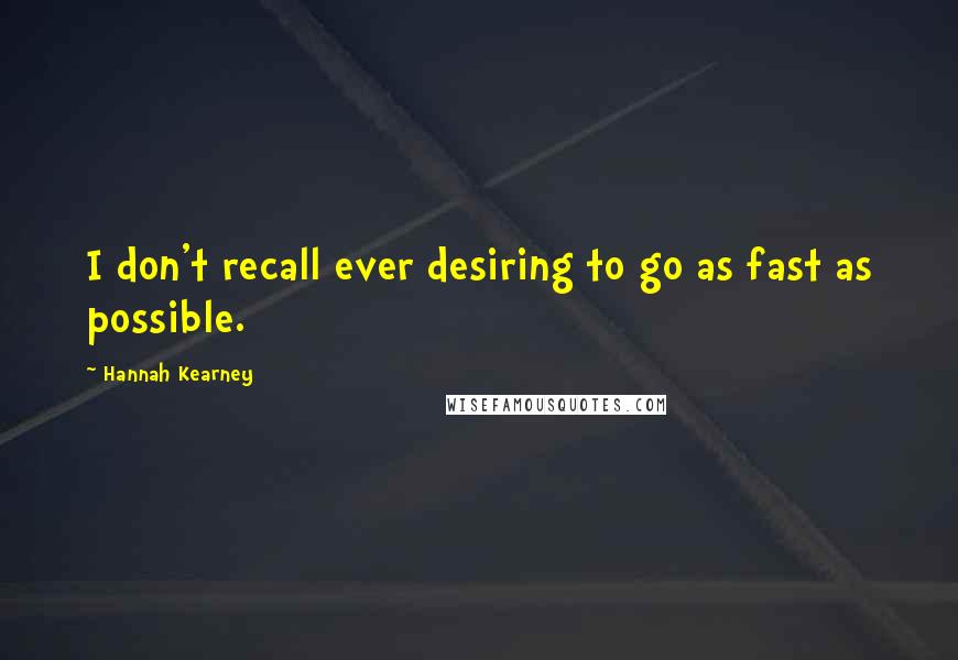 Hannah Kearney Quotes: I don't recall ever desiring to go as fast as possible.