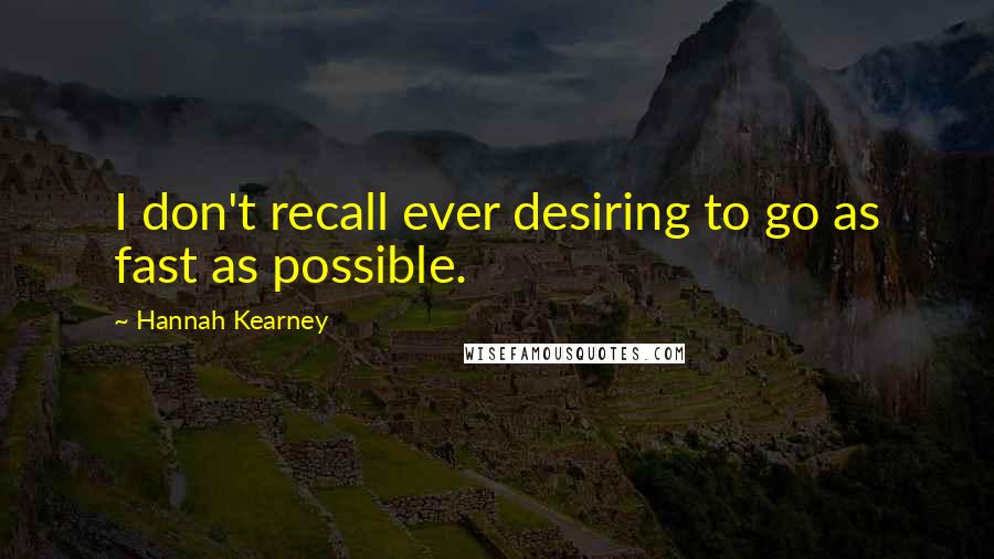 Hannah Kearney Quotes: I don't recall ever desiring to go as fast as possible.