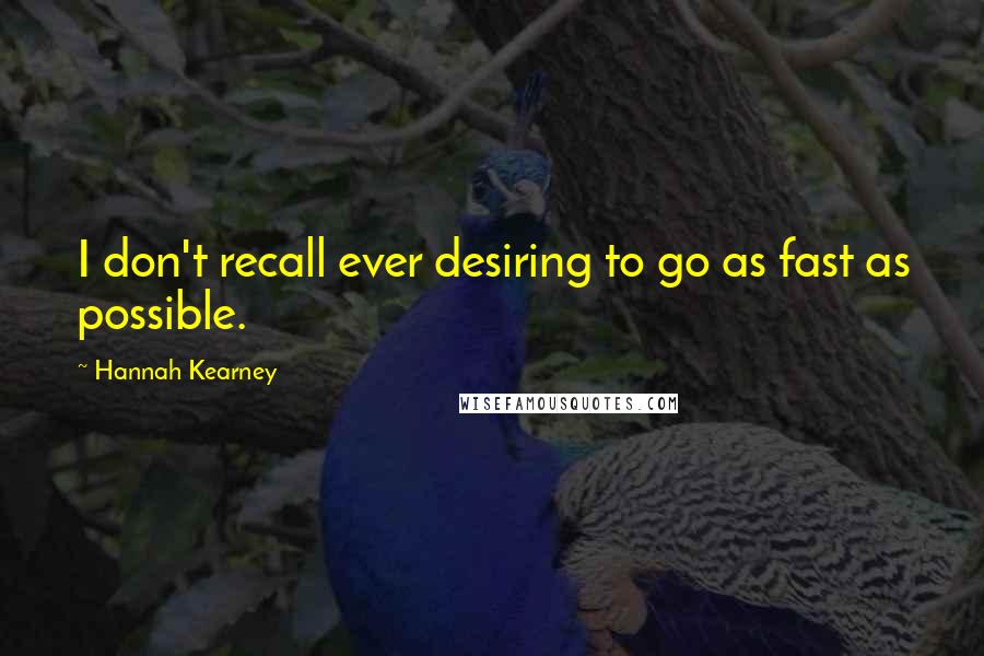 Hannah Kearney Quotes: I don't recall ever desiring to go as fast as possible.