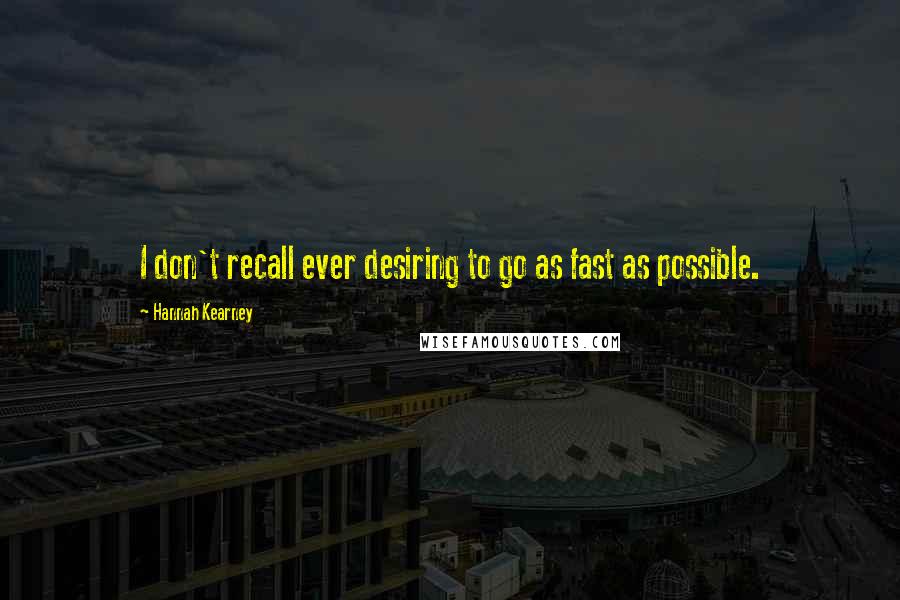 Hannah Kearney Quotes: I don't recall ever desiring to go as fast as possible.