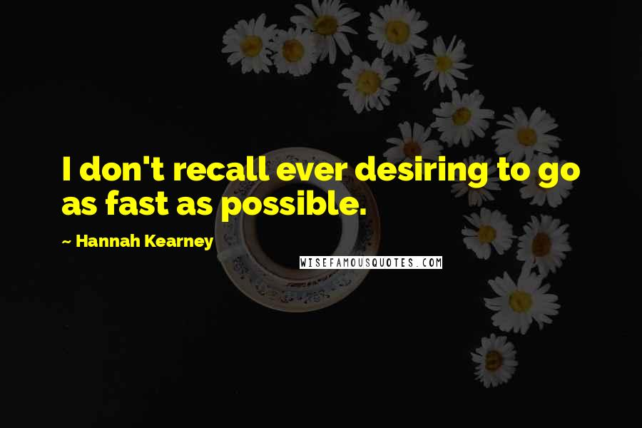 Hannah Kearney Quotes: I don't recall ever desiring to go as fast as possible.