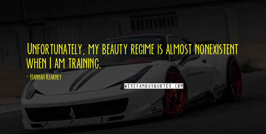 Hannah Kearney Quotes: Unfortunately, my beauty regime is almost nonexistent when I am training.