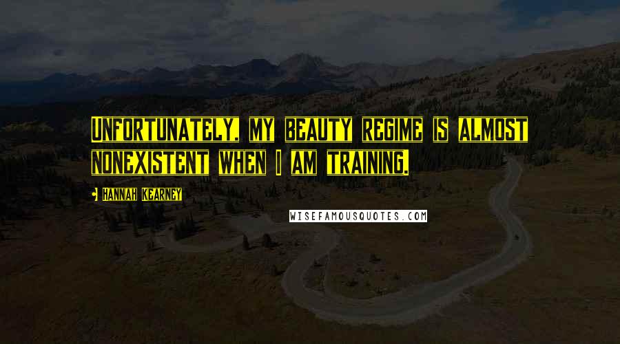 Hannah Kearney Quotes: Unfortunately, my beauty regime is almost nonexistent when I am training.